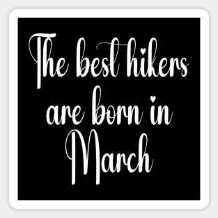 The best hikers are born in March. white Magnet